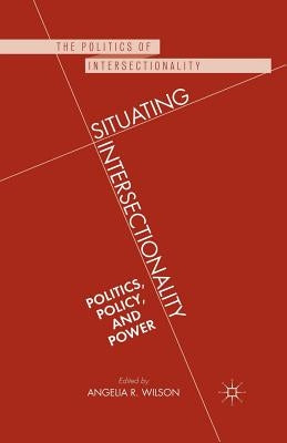 Situating Intersectionality: Politics, Policy, and Power by Wilson, Angelia R.