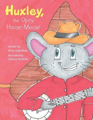 Huxley, the Opry House Mouse by Galofaro, Amy