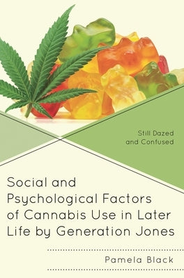 Social and Psychological Factors of Cannabis Use in Later Life by Generation Jones: Still Dazed and Confused by Black, Pamela