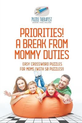 Priorities! A Break from Mommy Duties Easy Crossword Puzzles for Moms (with 50 puzzles!) by Puzzle Therapist