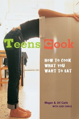 Teens Cook: How to Cook What You Want to Eat by Carle, Megan