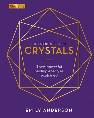 The Essential Book of Crystals: How to Use Their Healing Powers by Anderson, Emily