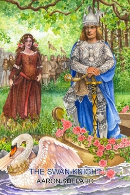 The Swan Knight: A Medieval Legend, Retold from Wagner's Lohengrin by Shepard, Aaron