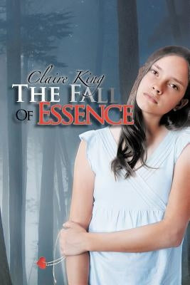 The Fall of Essence by King, Claire