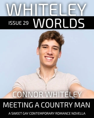 Issue 29: Meeting A Country Man A Sweet Gay Contemporary Romance Novella by Whiteley, Connor