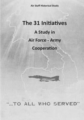 The 31 Initiatives: A Study in Air Force - Army Cooperation by U. S. Air Force