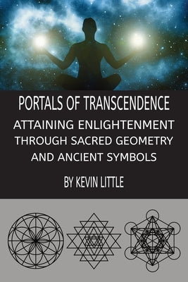 Portals of Transcendence: Attaining Enlightenment through Sacred Geometry and Ancient Symbols by Little, Kevin