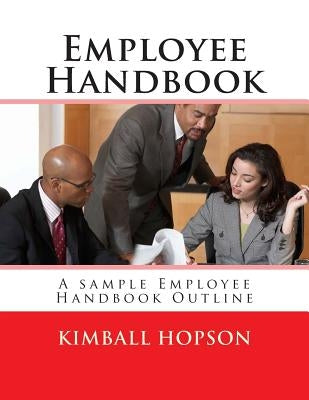 Employee Handbook: A sample Employee Handbook Outline by Hopson, Kimball