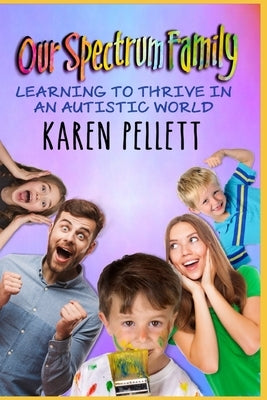 Our Spectrum Family: Learning to Thrive in an Autistic World by Pellett, Karen
