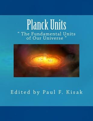 Planck Units: " The Fundamental Units of Our Universe " by Kisak, Paul F.