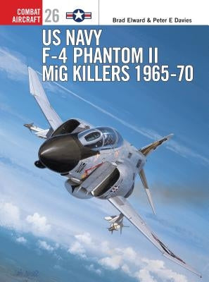 US Navy F-4 Phantom II MiG Killers: 1965-70 by Elward, Brad