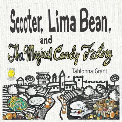 Scooter, Lima Bean, and The Magical Candy Factory by Grant, Tahlonna