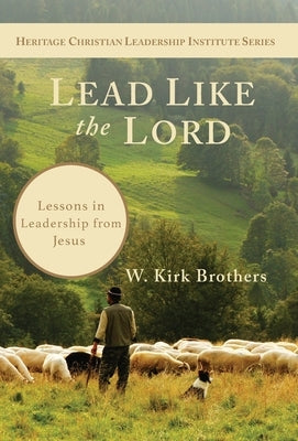 Lead Like the Lord: Lessons in Leadership from Jesus by Brothers, W. K.