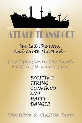Attack Transport: We Led the Way, and Wrote the Book-First Offensive in the Pacific WWII-USN and USMC by Glasson, Woodrow