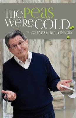 The Peas Were Cold: The Columns of Barry Damsky by Damsky, Barry