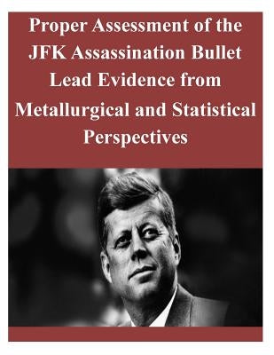 Proper Assessment of the JFK Assassination Bullet Lead Evidence from Metallurgical and Statistical Perspectives by Lawrence Livermore National Laboratory