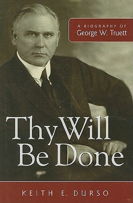Thy Will Be Done: A Biography of George W. Truett by Durso, Keith E.