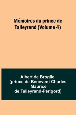 Mémoires du prince de Talleyrand (Volume 4) by Broglie, Albert De
