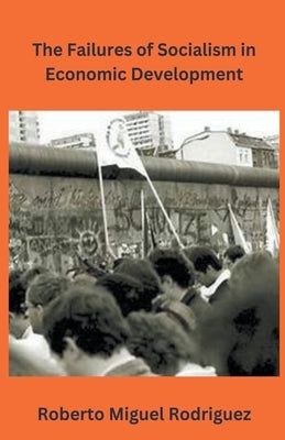 The Failures of Socialism by Rodriguez, Roberto Miguel