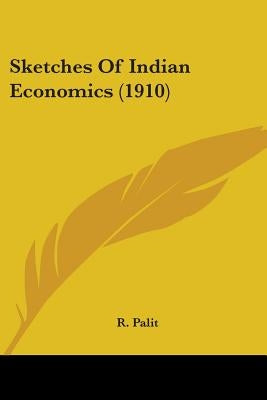 Sketches Of Indian Economics (1910) by Palit, R.