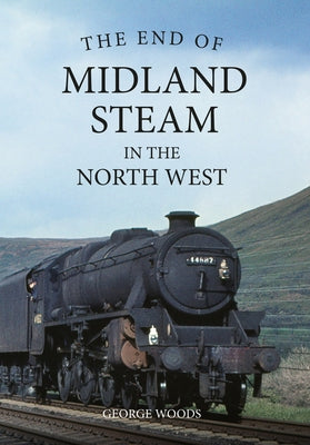 The End of Midland Steam in the North West by Woods, George