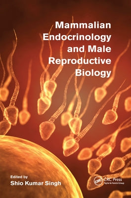 Mammalian Endocrinology and Male Reproductive Biology by Singh, Shio Kumar