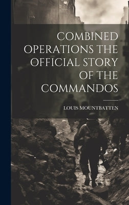 Combined Operations the Official Story of the Commandos by Mountbatten, Louis