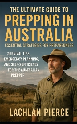The Ultimate Guide to Prepping in Australia by Pierce, Lachlan