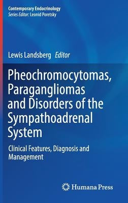 Pheochromocytomas, Paragangliomas and Disorders of the Sympathoadrenal System: Clinical Features, Diagnosis and Management by Landsberg, Lewis