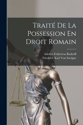 Traité De La Possession En Droit Romain by Von Savigny, Friedrich Karl