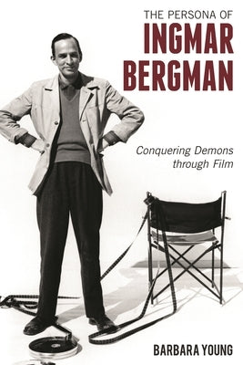 Persona of Ingmar Bergman: Conquering Demons through Film by Young, Barbara