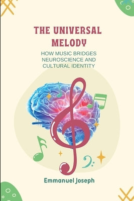 The Universal Melody, How Music Bridges Neuroscience and Cultural Identity by Joseph, Emmanuel