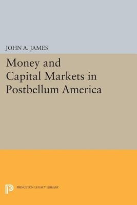 Money and Capital Markets in Postbellum America by James, John a.