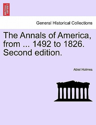 The Annals of America, from ... 1492 to 1826. Second edition. by Holmes, Abiel
