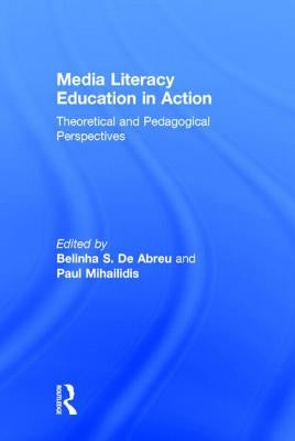 Media Literacy Education in Action: Theoretical and Pedagogical Perspectives by de Abreu, Belinha S.