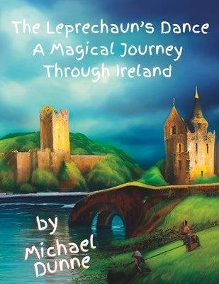 The Leprechaun's Dance: A Magical Journey Through Ireland by Dunne, Michael