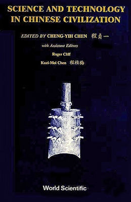 Science and Technology in Chinese Civilisation - Proceedings of the Workshop Held at the University of California by Chen, Joseph Cheng-Yih