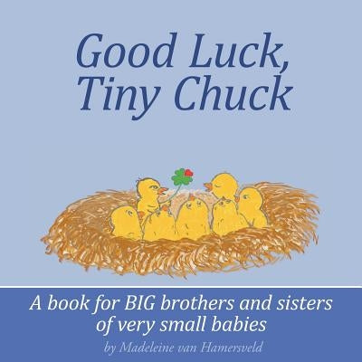 Good Luck, Tiny Chuck: A book for BIG brothers and sisters of very small babies by Van Hamersveld, Madeleine