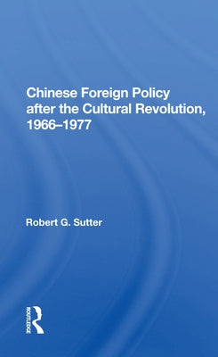 Chinese Foreign Policy after the Cultural Revolution, 1966-1977 by Sutter, Robert G.