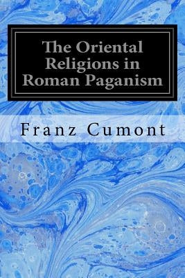The Oriental Religions in Roman Paganism by Showerman, Grant