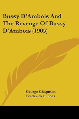 Bussy D'Ambois And The Revenge Of Bussy D'Ambois (1905) by Chapman, George