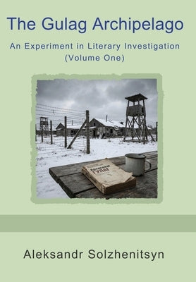 The Gulag Archipelago: An Experiment in Literary Investigation (Volume One) by Solzhenitsyn, Aleksandr