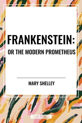 Frankenstein: Or the Modern Prometheus by Shelley, Mary