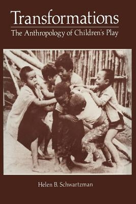 Transformations: The Anthropology of Children's Play by Schwartzman, Helen