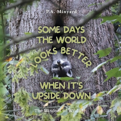 Some days the world looks better when it's upside down: The wisdom of wildlife by Minyard, P. A.