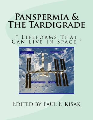 Panspermia & The Tardigrade: " Lifeforms That Can Live In Space " by Kisak, Paul F.