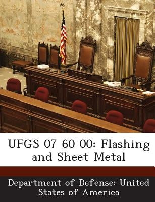 Ufgs 07 60 00: Flashing and Sheet Metal by Department of Defense United States of