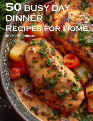 50 Busy Day Dinner Recipes for Home by Johnson, Kelly