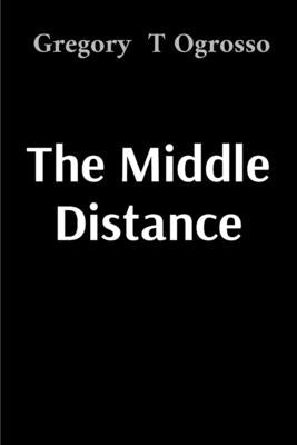The Middle Distance by Ogrosso, Gregory T.
