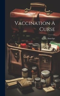 Vaccination A Curse by Amerige, C. W.